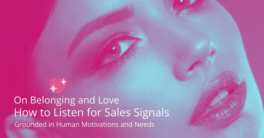 How to Listen for Sales Signals Grounded in Human Motivations and Needs on Belonging and Love